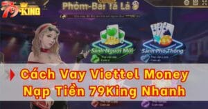 Cách vay tiền Viettel Money nạp chơi 79KING giải ngân nhanh